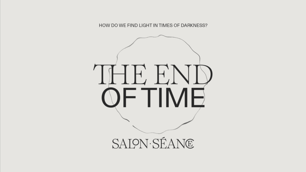 An image of the event's advertisement. The text reads How do we find light in times of darkness? The end of time - Salon Séance
